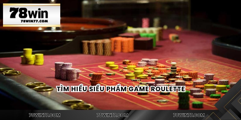 Tìm hiểu siểu phẩm game roulette