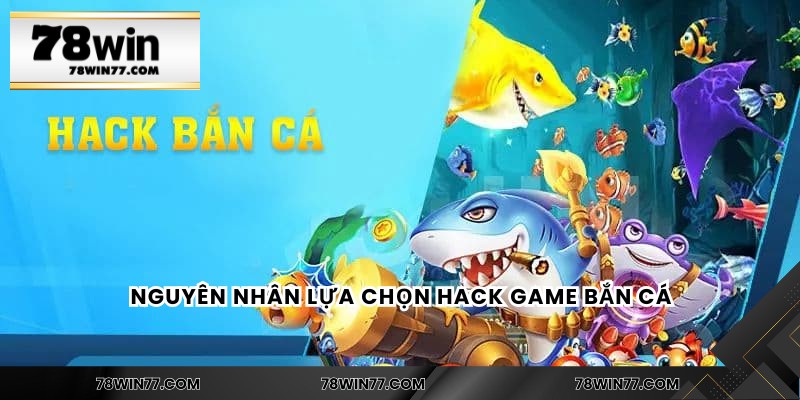 Nguyên nhân lựa chọn hack game bắn cá