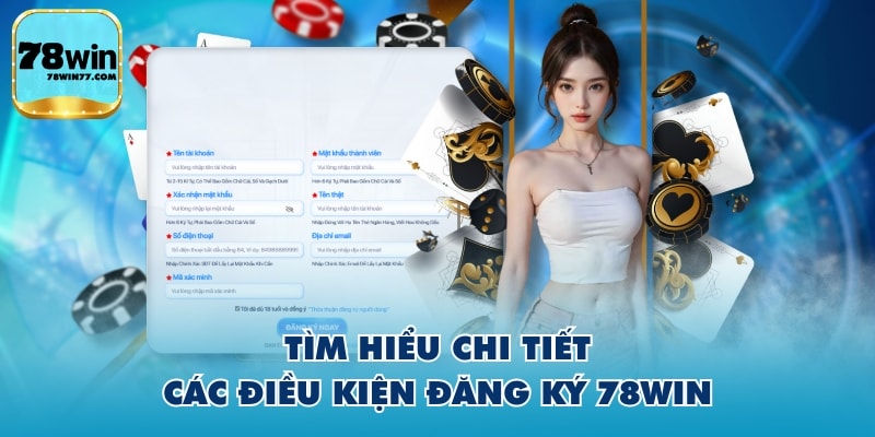 Tìm hiểu chi tiết các điều kiện đăng ký 78WIN